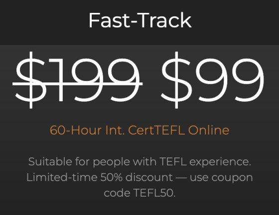 Save 50% on the $199 course fee with coupon code TEFL50. Enter the code at checkout to claim your discount. Offer ends June 4 at 11:59pm.